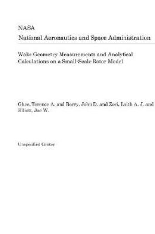 Cover of Wake Geometry Measurements and Analytical Calculations on a Small-Scale Rotor Model