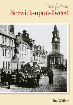 Book cover for Berwick Upon Tweed Then & Now