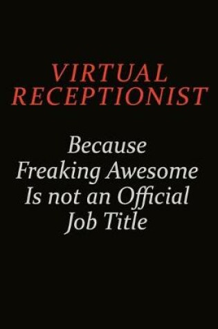 Cover of Virtual Receptionist Because Freaking Awesome Is Not An Official Job Title