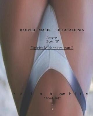 Cover of Dahved Malik Lillacale'nia presents book S - Eighties Millennium prt 2 - RainBow white "Aced Out"