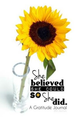 Cover of She Believed She Could So She Did (SUNFLOWER Edition) - A Gratitude Journal - Planner
