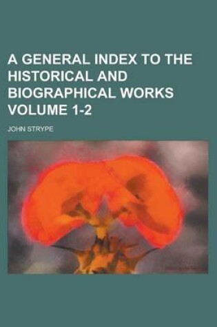 Cover of A General Index to the Historical and Biographical Works (Volume 1)
