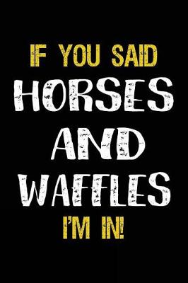 Book cover for If You Said Horses And Waffles I'm In
