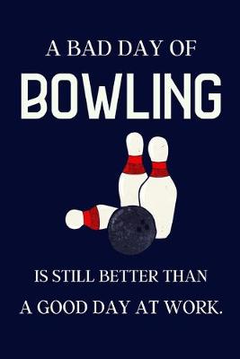Book cover for A bad day of Bowling is still better than a good day at work.
