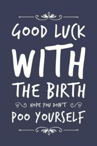 Cover of Good Luck With The Birth Hope You Don't Poo Yourself