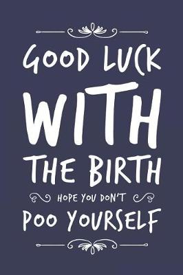 Book cover for Good Luck With The Birth Hope You Don't Poo Yourself