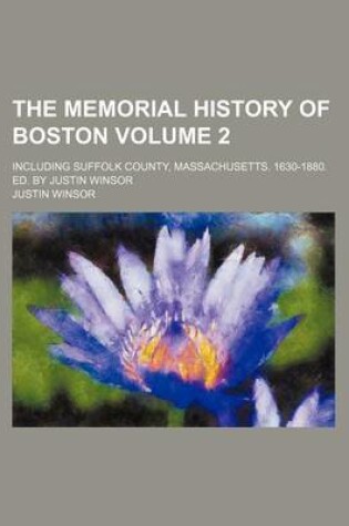 Cover of The Memorial History of Boston Volume 2; Including Suffolk County, Massachusetts. 1630-1880. Ed. by Justin Winsor