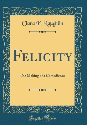 Book cover for Felicity: The Making of a Comedienne (Classic Reprint)