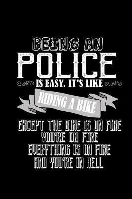 Book cover for Being a police is easy. It's like riding a bike. Except the bike is on fire, you're on fire, everything is on fire and you're in hell