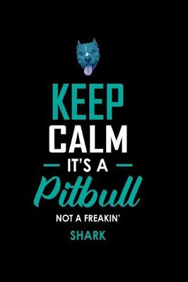 Book cover for Keep Calm it's a Pitbull Not Freakin' Shark