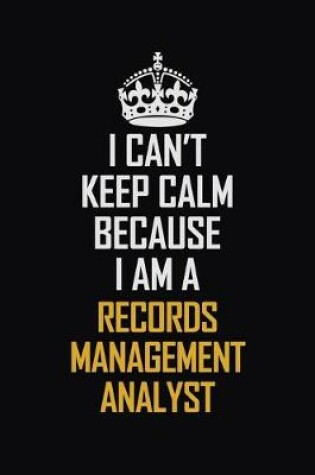 Cover of I Can't Keep Calm Because I Am A Records Management Analyst