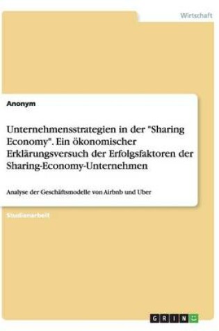 Cover of Unternehmensstrategien in der Sharing Economy. Ein ökonomischer Erklärungsversuch der Erfolgsfaktoren der Sharing-Economy-Unternehmen