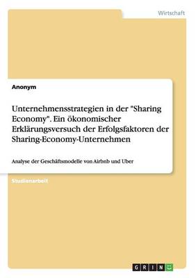 Book cover for Unternehmensstrategien in der Sharing Economy. Ein ökonomischer Erklärungsversuch der Erfolgsfaktoren der Sharing-Economy-Unternehmen