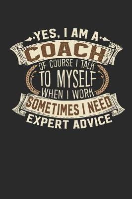 Book cover for Yes, I Am a Coach of Course I Talk to Myself When I Work Sometimes I Need Expert Advice