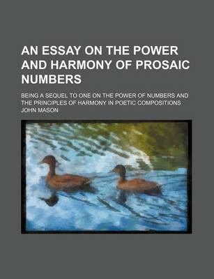 Book cover for An Essay on the Power and Harmony of Prosaic Numbers; Being a Sequel to One on the Power of Numbers and the Principles of Harmony in Poetic Compositions