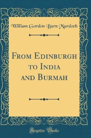 Cover of From Edinburgh to India and Burmah (Classic Reprint)