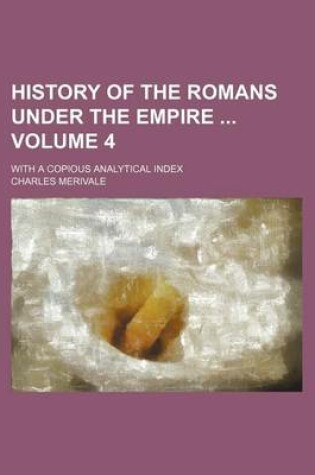Cover of History of the Romans Under the Empire Volume 4; With a Copious Analytical Index
