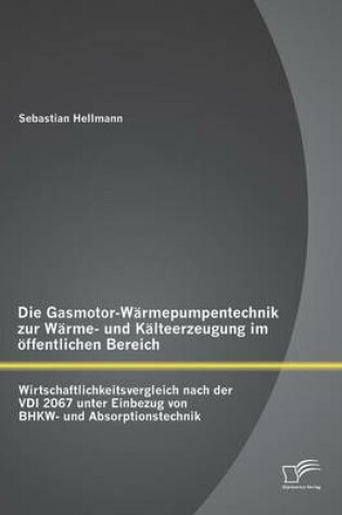 Cover of Die Gasmotor-Warmepumpentechnik zur Warme- und Kalteerzeugung im oeffentlichen Bereich