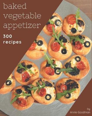 Book cover for 300 Baked Vegetable Appetizer Recipes