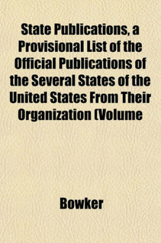 Cover of State Publications, a Provisional List of the Official Publications of the Several States of the United States from Their Organization (Volume