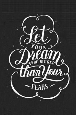 Cover of Let Your Dream Be Bigger Than Your Fears