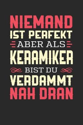 Book cover for Niemand Ist Perfekt Aber ALS Keramiker Bist Du Verdammt Nah Dran