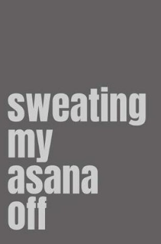 Cover of Sweating My Asana Off