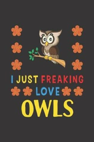 Cover of I Just Freaking Love Owls