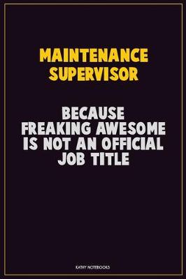 Book cover for Maintenance Supervisor, Because Freaking Awesome Is Not An Official Job Title