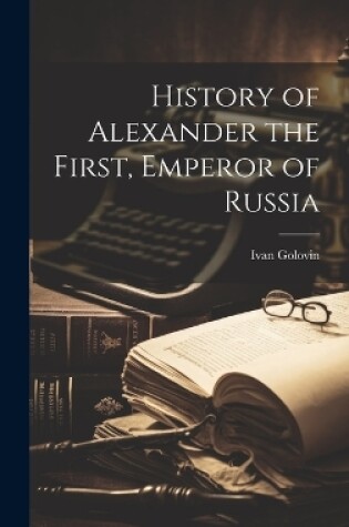 Cover of History of Alexander the First, Emperor of Russia