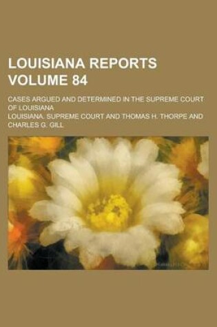 Cover of Louisiana Reports; Cases Argued and Determined in the Supreme Court of Louisiana Volume 84