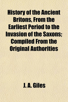 Book cover for History of the Ancient Britons, from the Earliest Period to the Invasion of the Saxons; Compiled from the Original Authorities