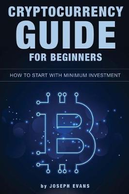 Book cover for Cryptocurrency Guide For Beginners. How To Start With Minimum Investment.