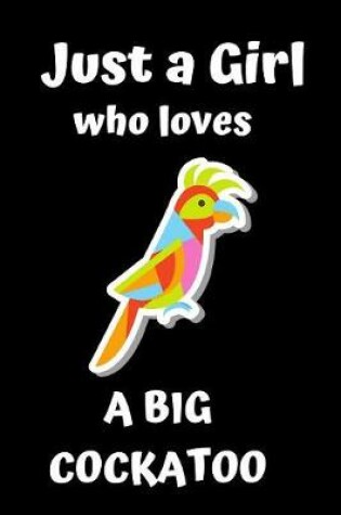 Cover of Just a Girl who loves a big Cockatoo