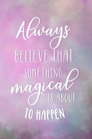 Cover of Always Believe That Something Magical Is About To Happen