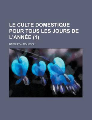 Book cover for Le Culte Domestique Pour Tous Les Jours de L'Annee (1)