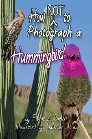 Cover of How NOT to Photograph a Hummingbird