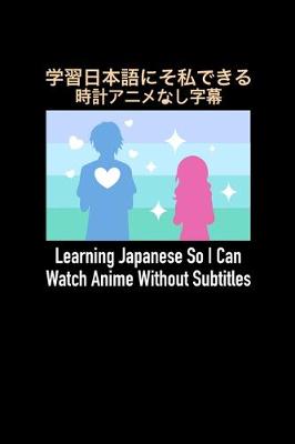 Book cover for Learning Japanese So I Can Watch Anime Without Subtitles