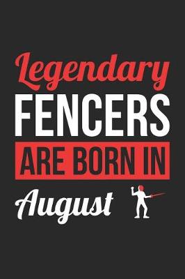 Cover of Fencing Notebook - Legendary Fencers Are Born In August Journal - Birthday Gift for Fencer Diary