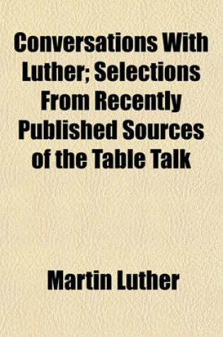 Cover of Conversations with Luther; Selections from Recently Published Sources of the Table Talk