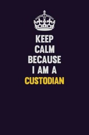 Cover of Keep Calm Because I Am A Custodian