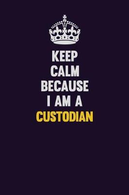 Book cover for Keep Calm Because I Am A Custodian