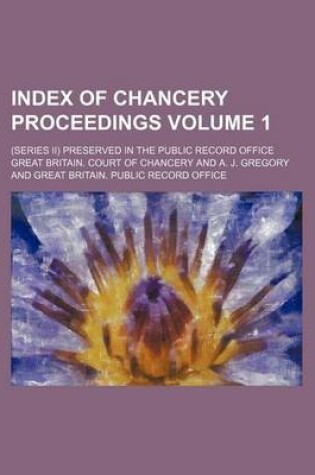 Cover of Index of Chancery Proceedings Volume 1; (Series II) Preserved in the Public Record Office