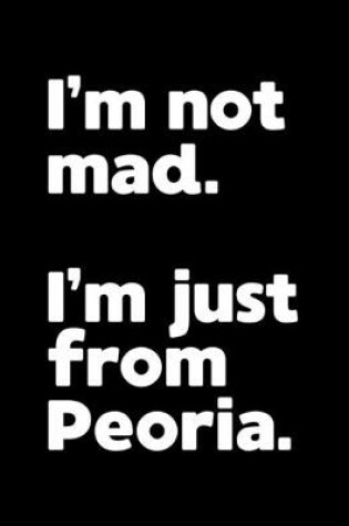 Cover of I'm not mad. I'm just from Peoria.