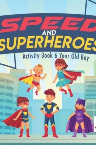 Cover of Speed and Superheroes Activity Book 6 Year Old Boy