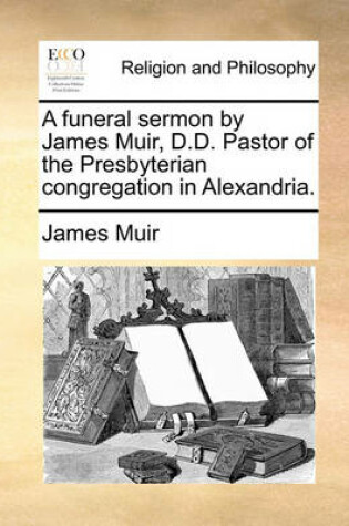 Cover of A Funeral Sermon by James Muir, D.D. Pastor of the Presbyterian Congregation in Alexandria.