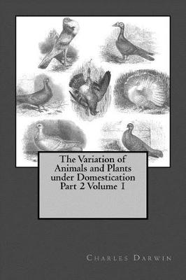 Book cover for The Variation of Animals and Plants Under Domestication Part 2 Volume 1