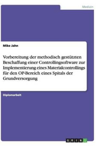 Cover of Vorbereitung der methodisch gestutzten Beschaffung einer Controllingsoftware zur Implementierung eines Materialcontrollings fur den OP-Bereich eines Spitals der Grundversorgung