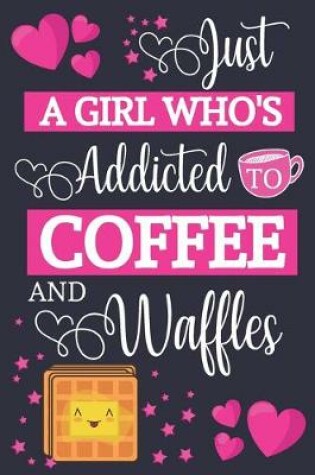 Cover of Just A Girl Who's Addicted To Coffee and Waffles