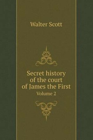 Cover of Secret History of the Court of James the First Volume 2